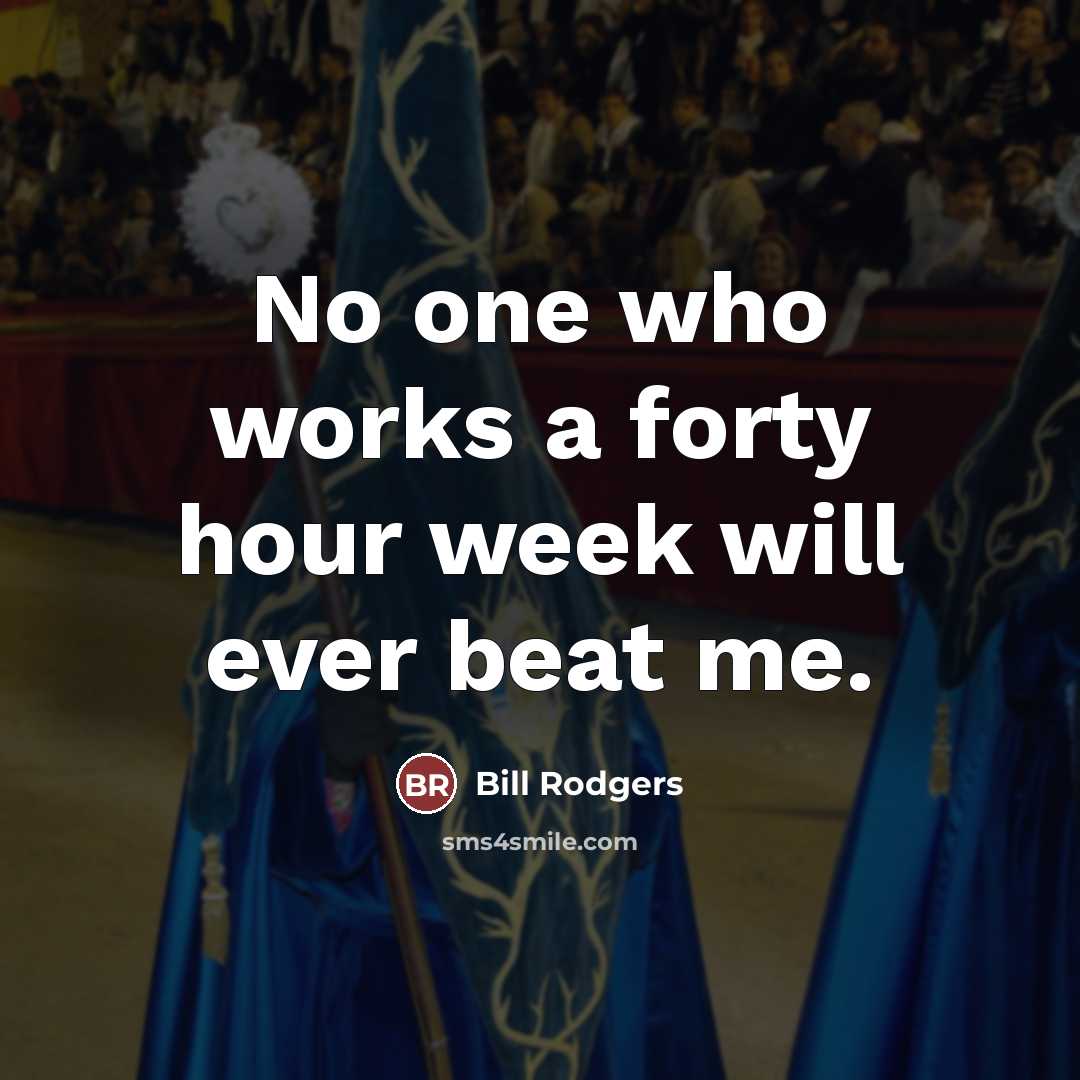 “No one who works a forty hour week will ever…” quote by Bill Rodgers