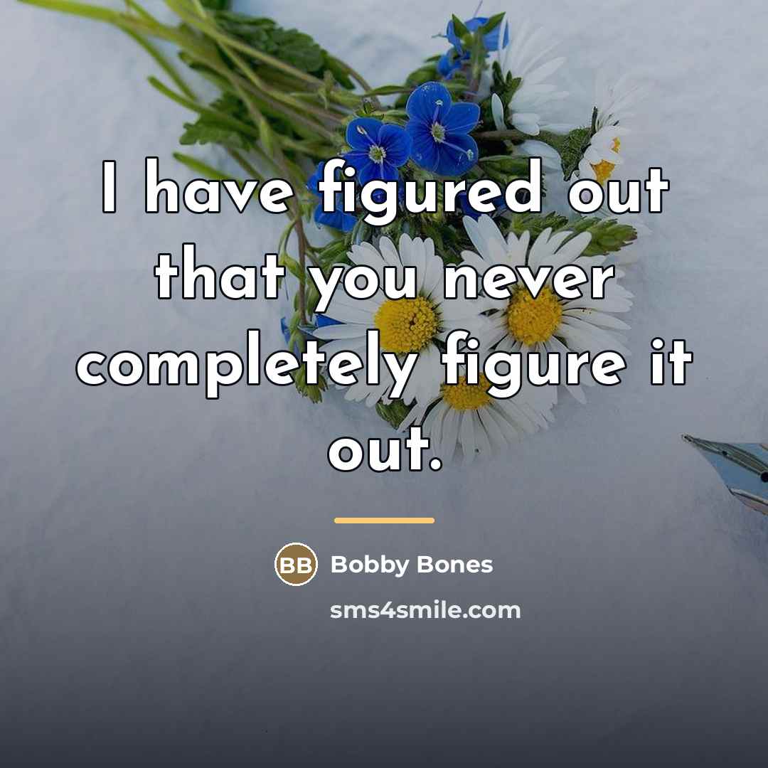 “I have figured out that you never completely figure it…” quote by Bobby Bones