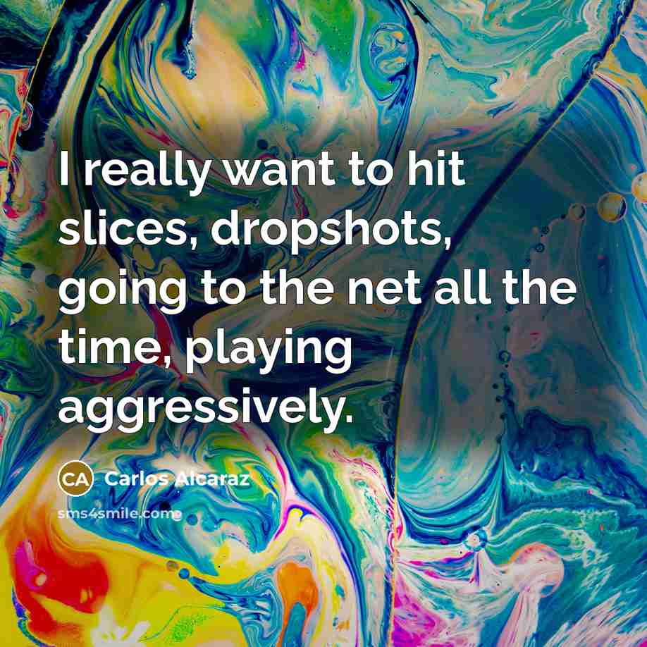 “I really want to hit slices, dropshots, going to the…” quote by Carlos Alcaraz