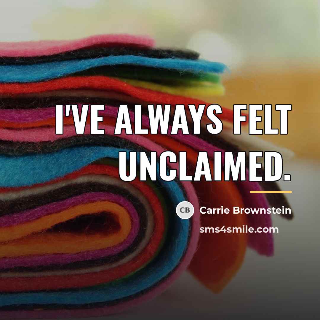 “I've always felt unclaimed.…” quote by Carrie Brownstein