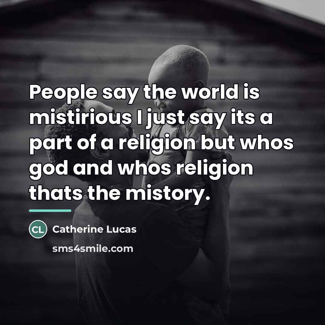 “People say the world is mistirious I just say its…” quote by Catherine Lucas