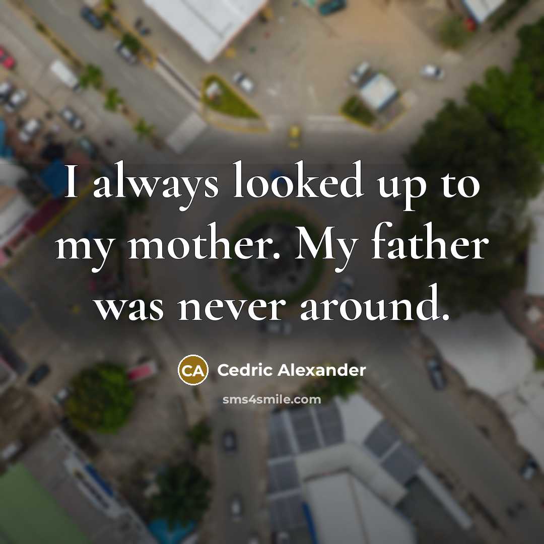 “I always looked up to my mother. My father was…” quote by Cedric Alexander