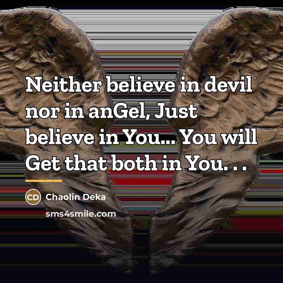 “Neither believe in devil nor in anGel, Just believe in…” quote by Chaolin Deka