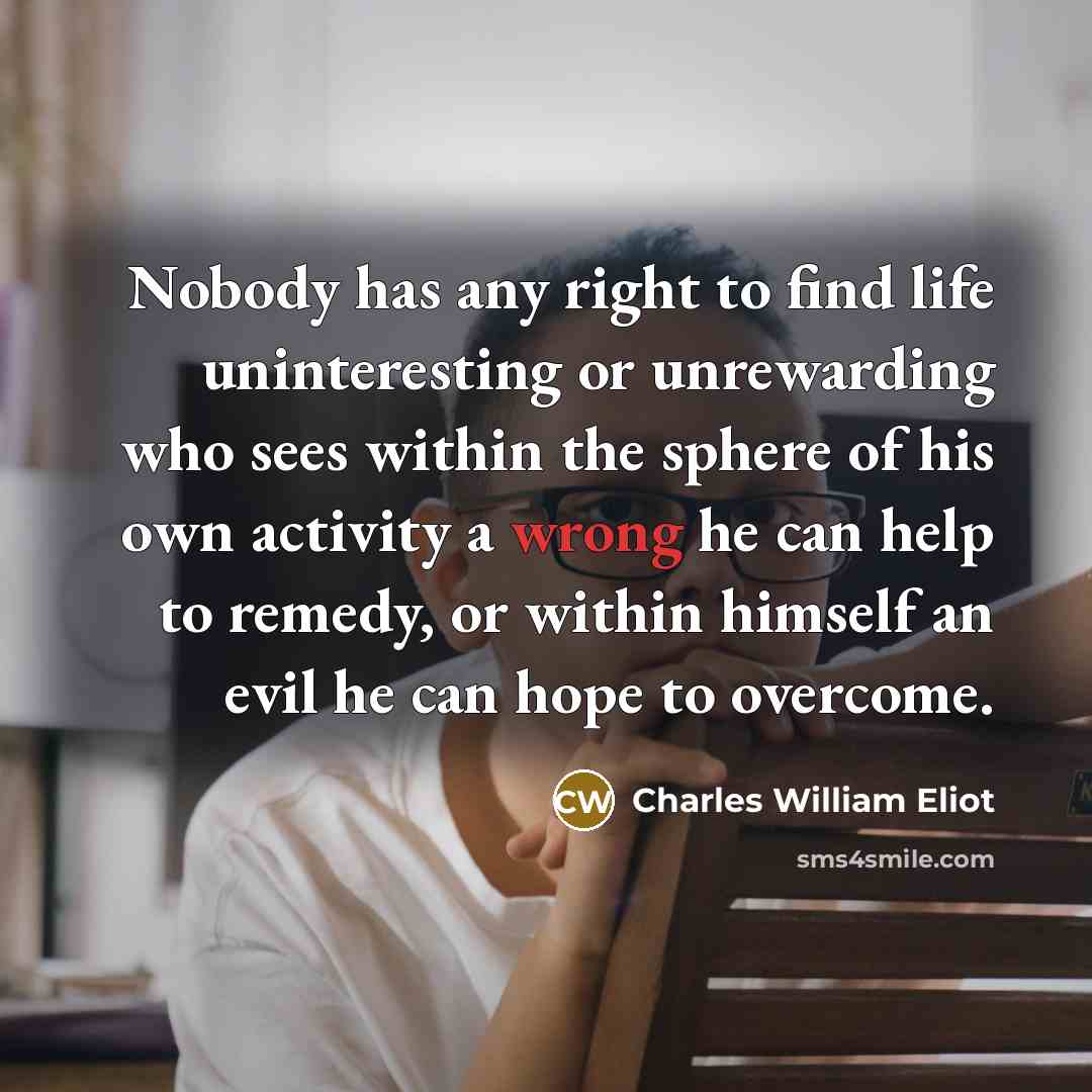 “Nobody has any right to find life uninteresting or unrewarding…” quote by Charles William Eliot