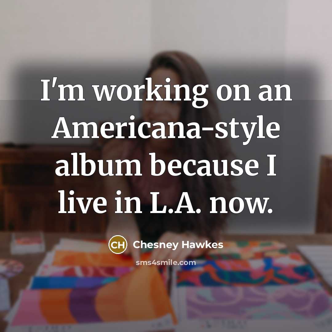 “I'm working on an Americana-style album because I live in…” quote by Chesney Hawkes