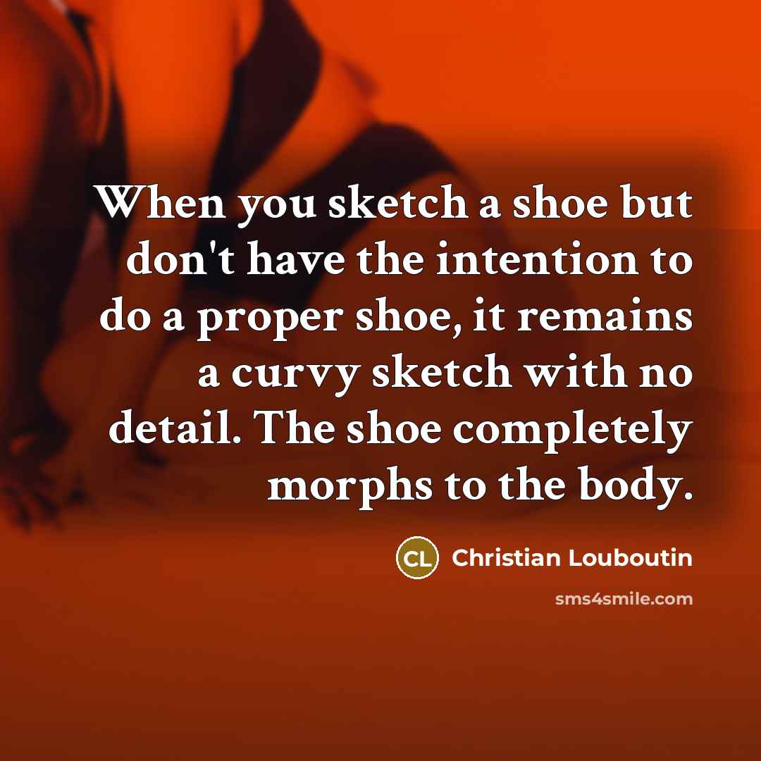 “When you sketch a shoe but don't have the intention…” quote by Christian Louboutin