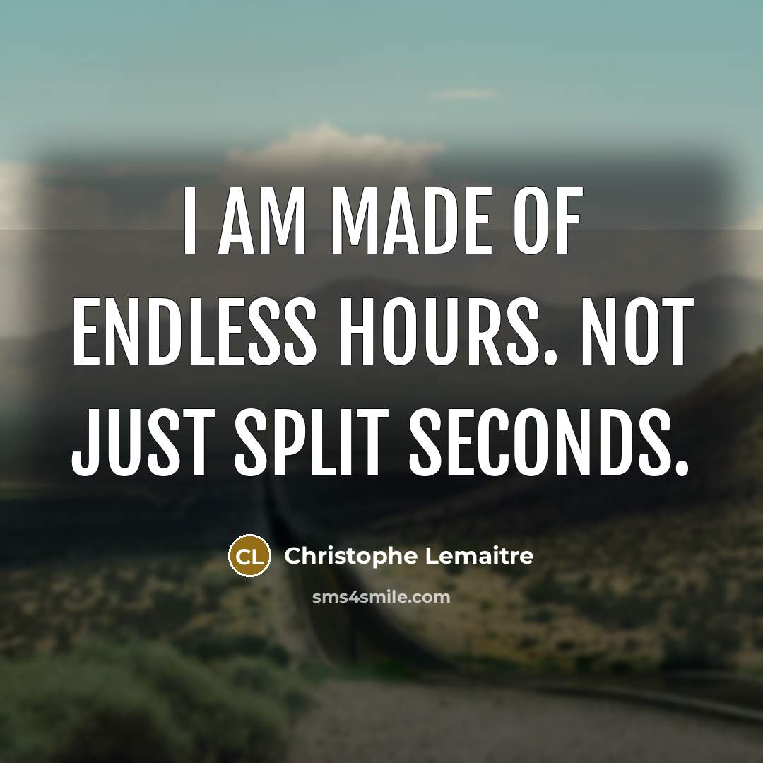 “I am made of endless hours. Not just split seconds.…” quote by Christophe Lemaitre