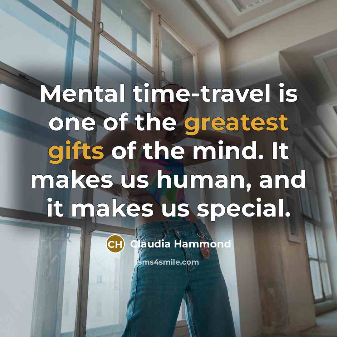 “Mental time-travel is one of the greatest gifts of the…” quote by Claudia Hammond