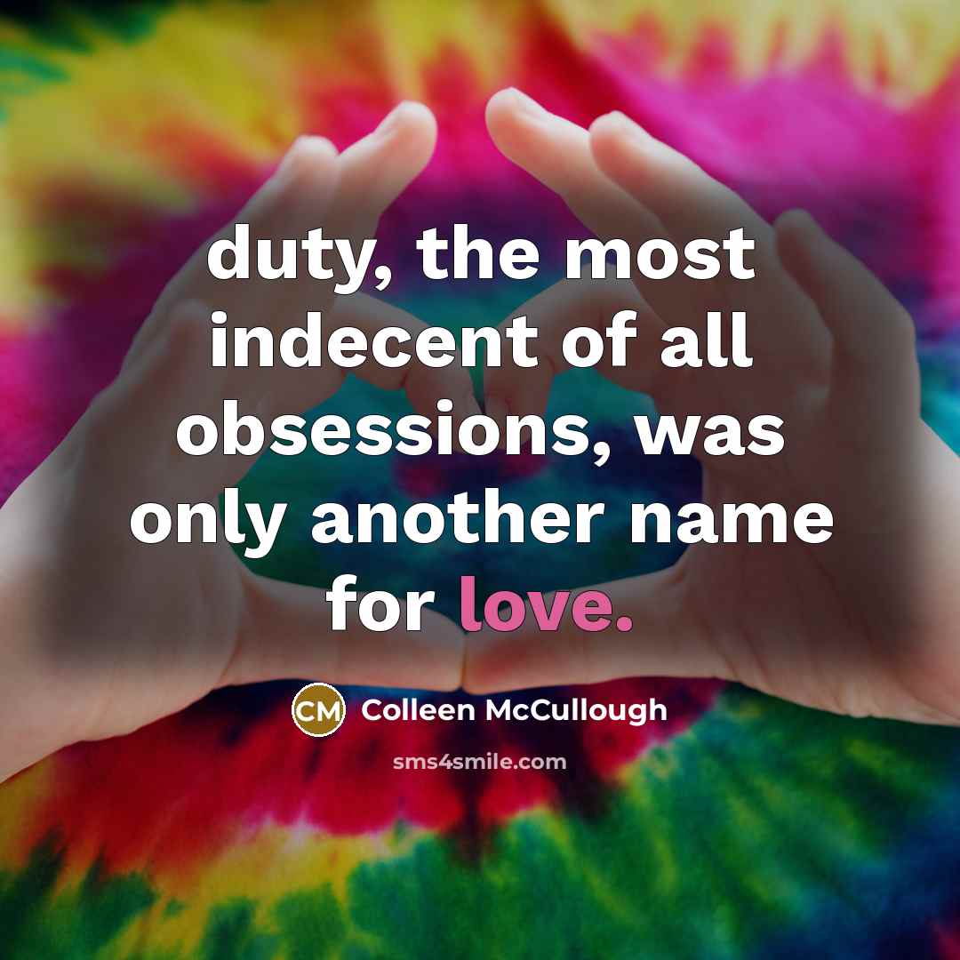 “duty, the most indecent of all obsessions, was only another…” quote by Colleen McCullough