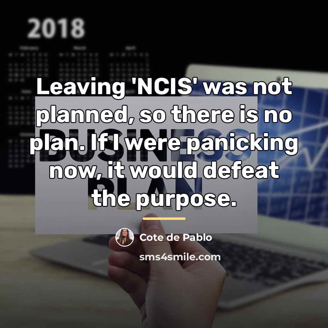“Leaving 'NCIS' was not planned, so there is no plan.…” quote by Cote de Pablo