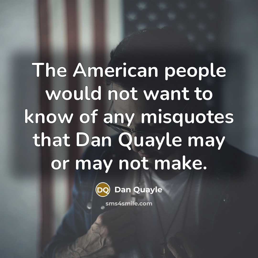 “The American people would not want to know of any…” quote by Dan Quayle