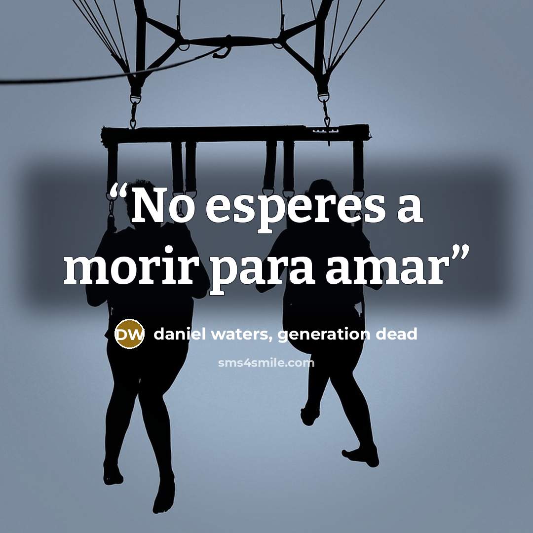 “No esperes a morir para amar” quote by daniel waters, generation dead