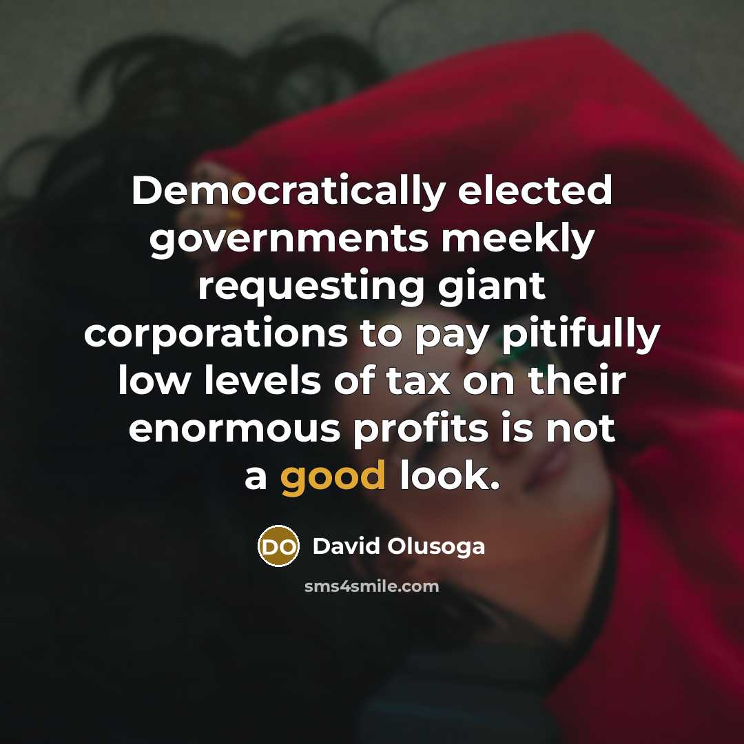 “Democratically elected governments meekly requesting giant corporations to pay pitifully…” quote by David Olusoga
