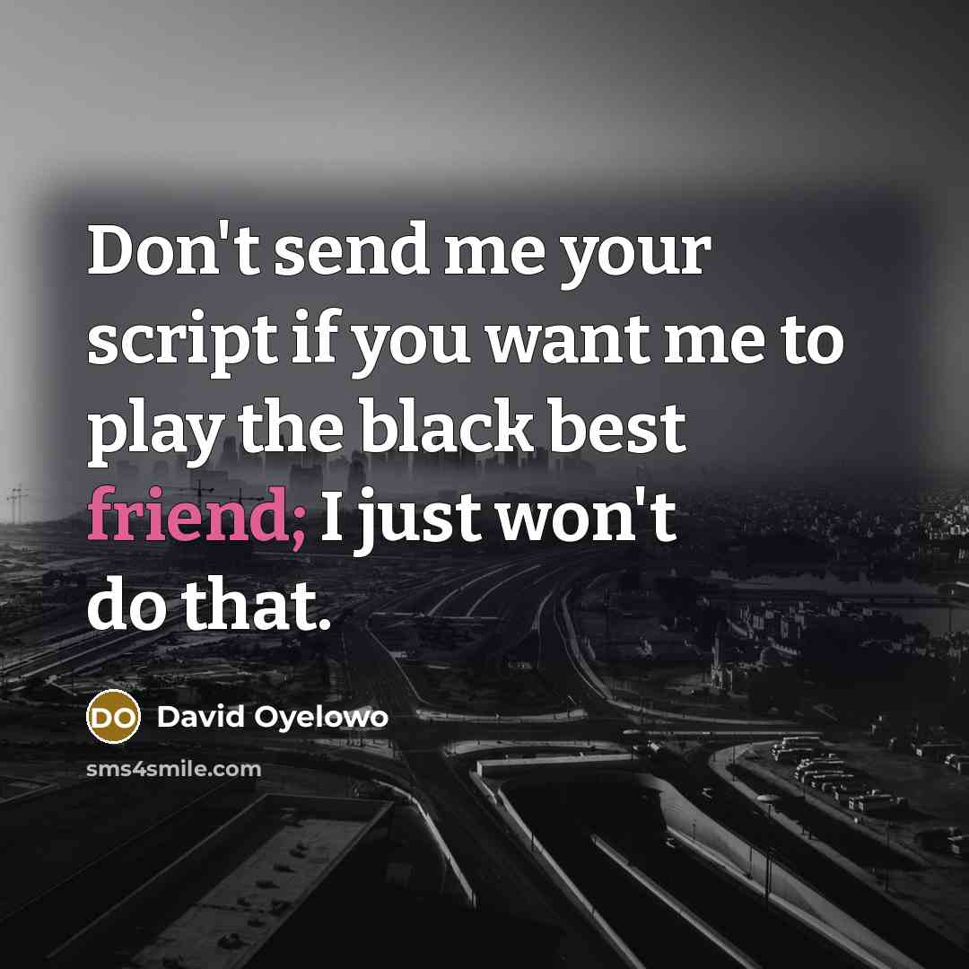 “Don't send me your script if you want me to…” quote by David Oyelowo