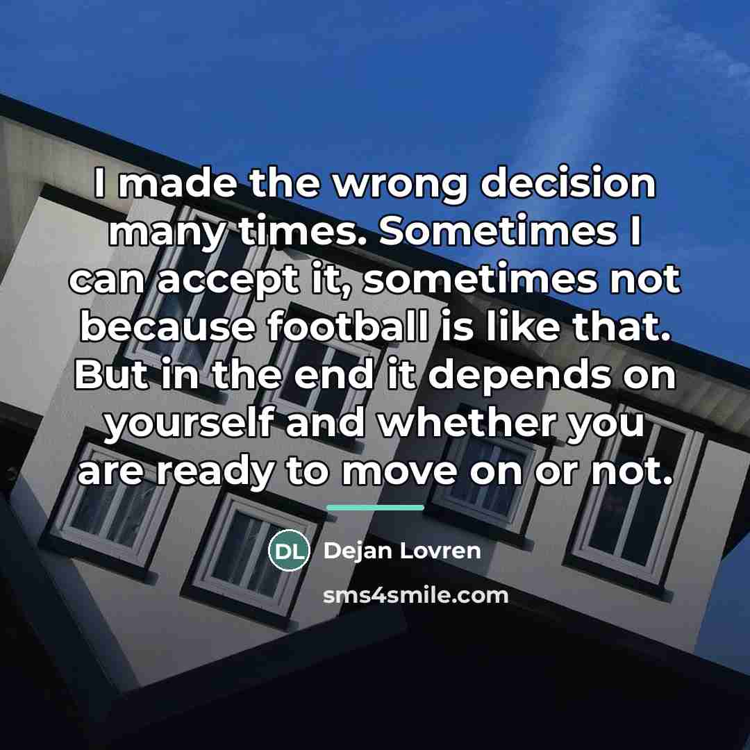 “I made the wrong decision many times. Sometimes I can…” quote by Dejan Lovren