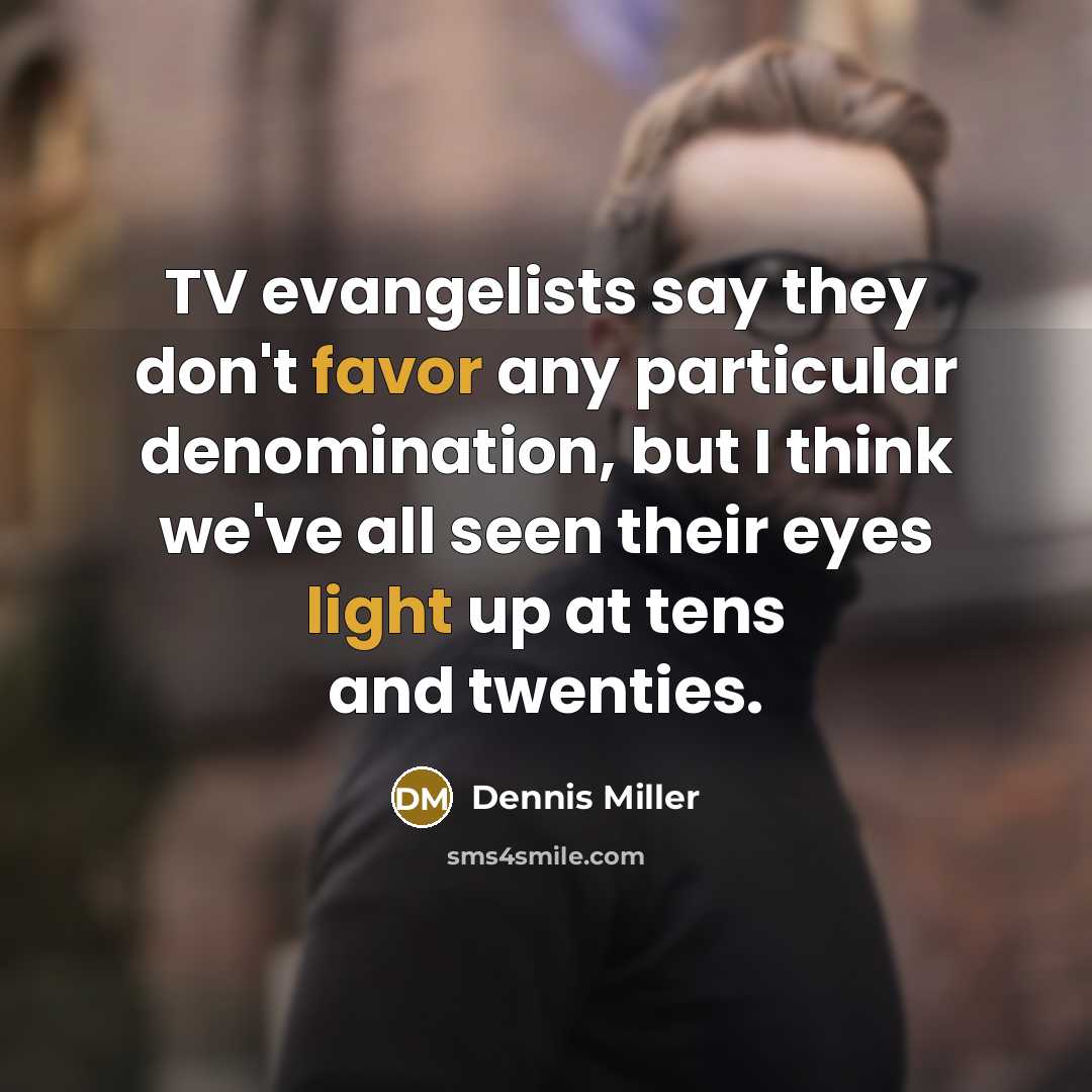 “TV evangelists say they don't favor any particular denomination, but…” quote by Dennis Miller