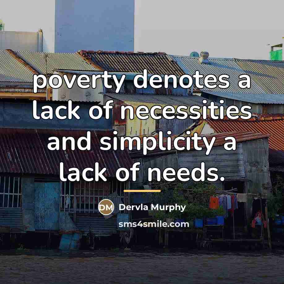 “poverty denotes a lack of necessities and simplicity a lack…” quote by Dervla Murphy