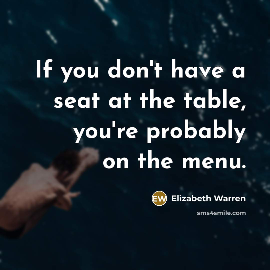 “If you don't have a seat at the table, you're…” quote by Elizabeth Warren