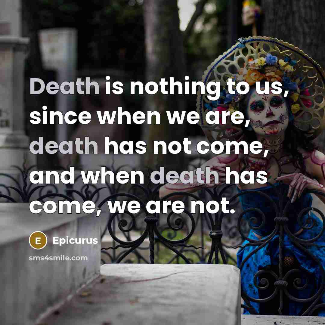 “Death is nothing to us, since when we are, death…” quote by Epicurus