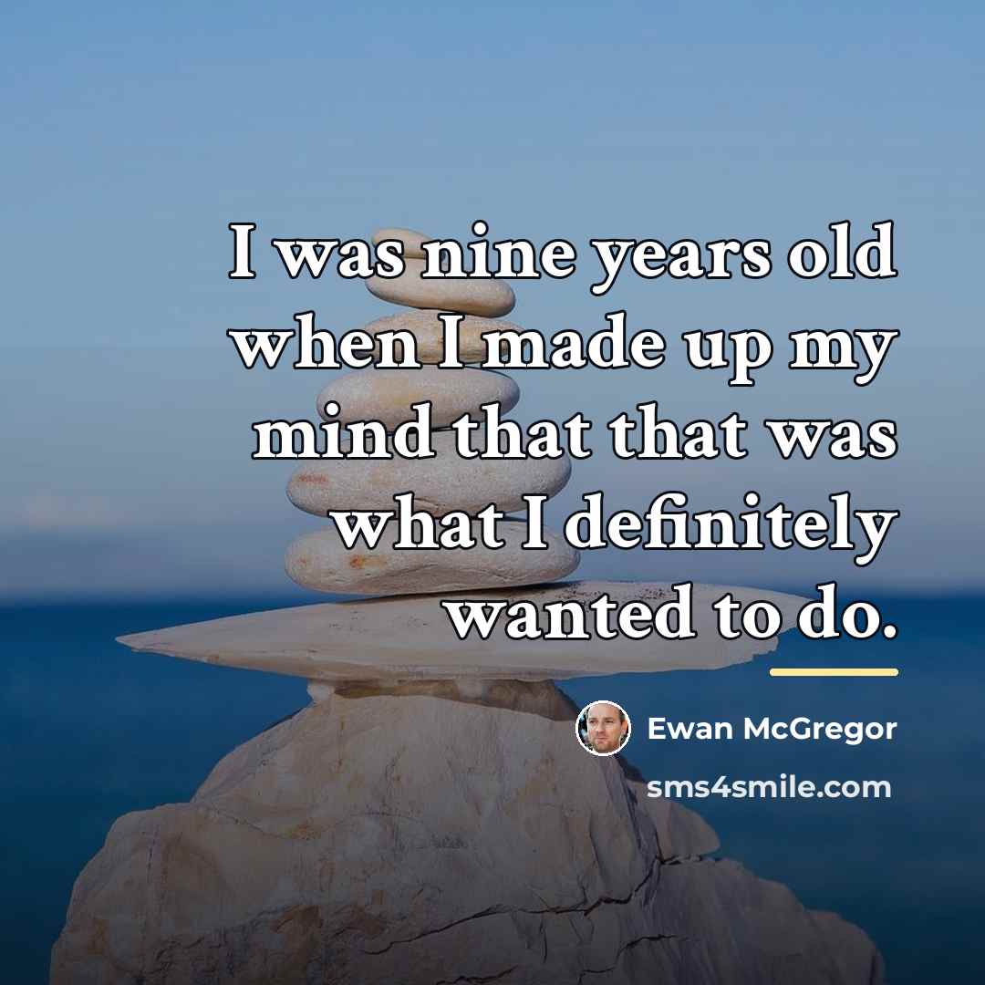 “I was nine years old when I made up my…” quote by Ewan McGregor