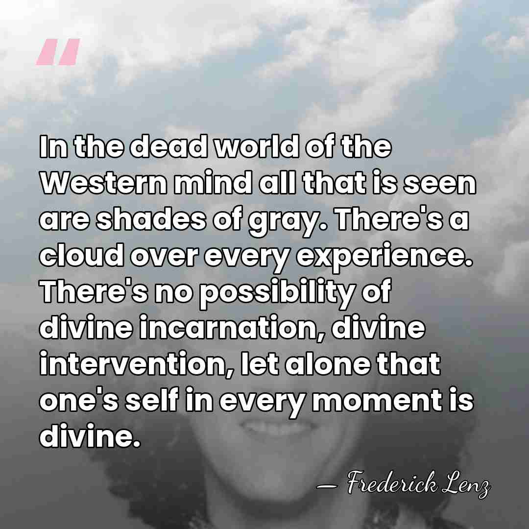 In the dead world of the Western mind all that is seen&hellip; - Frederick Lenz