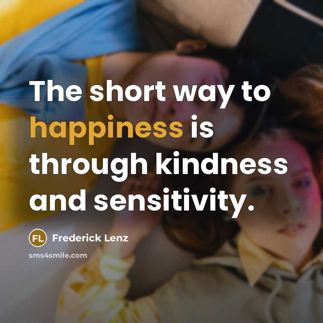 “The short way to happiness is through kindness and sensitivity.…” quote by Frederick Lenz