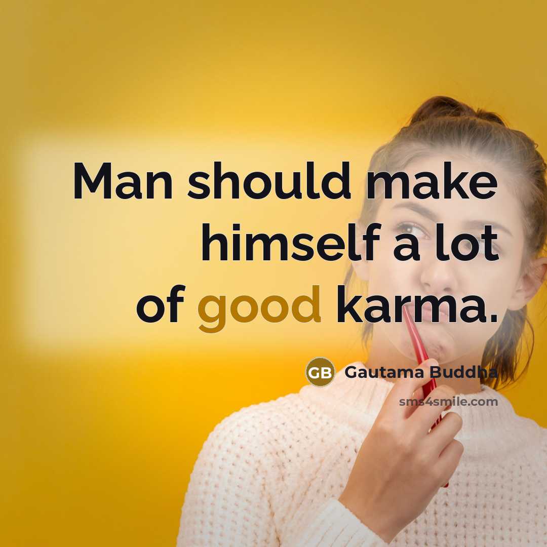 “Man should make himself a lot of good karma.” quote by Gautama Buddha