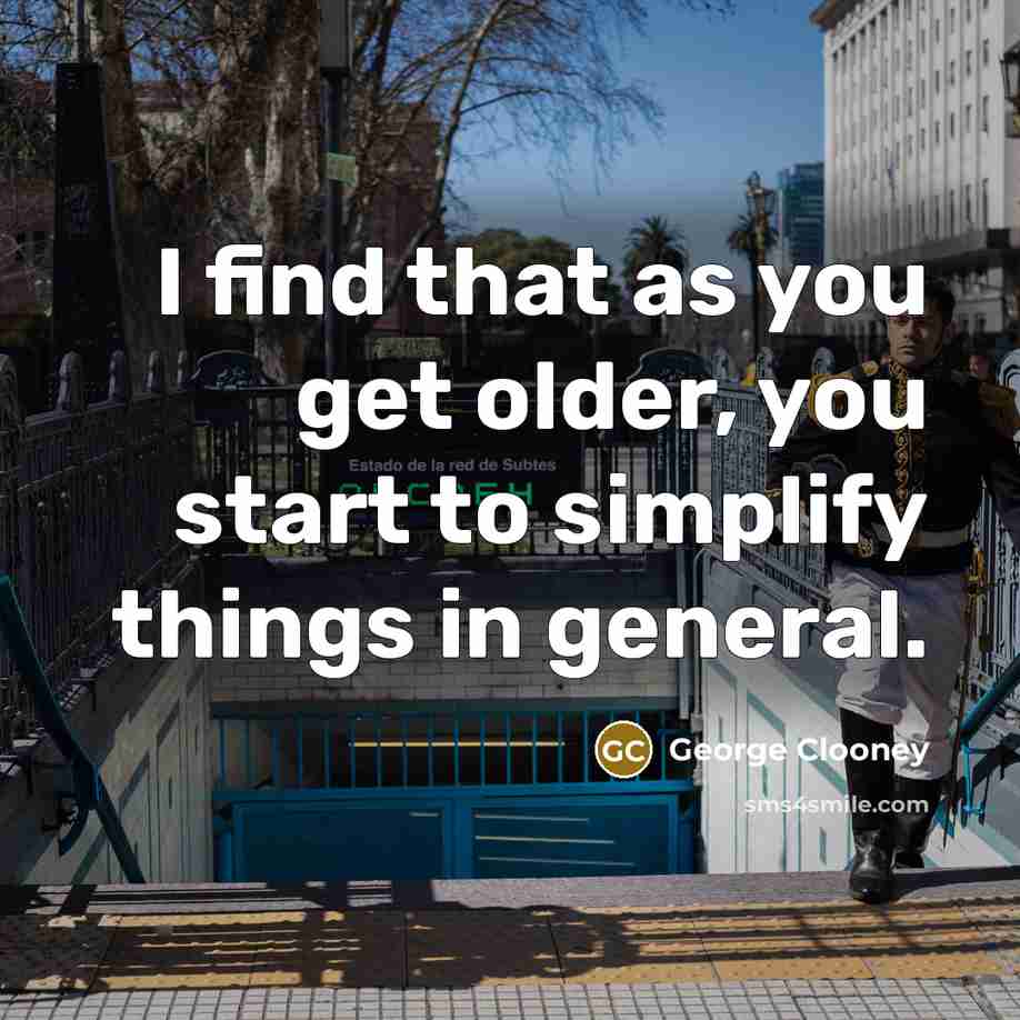 “I find that as you get older, you start to…” quote by George Clooney
