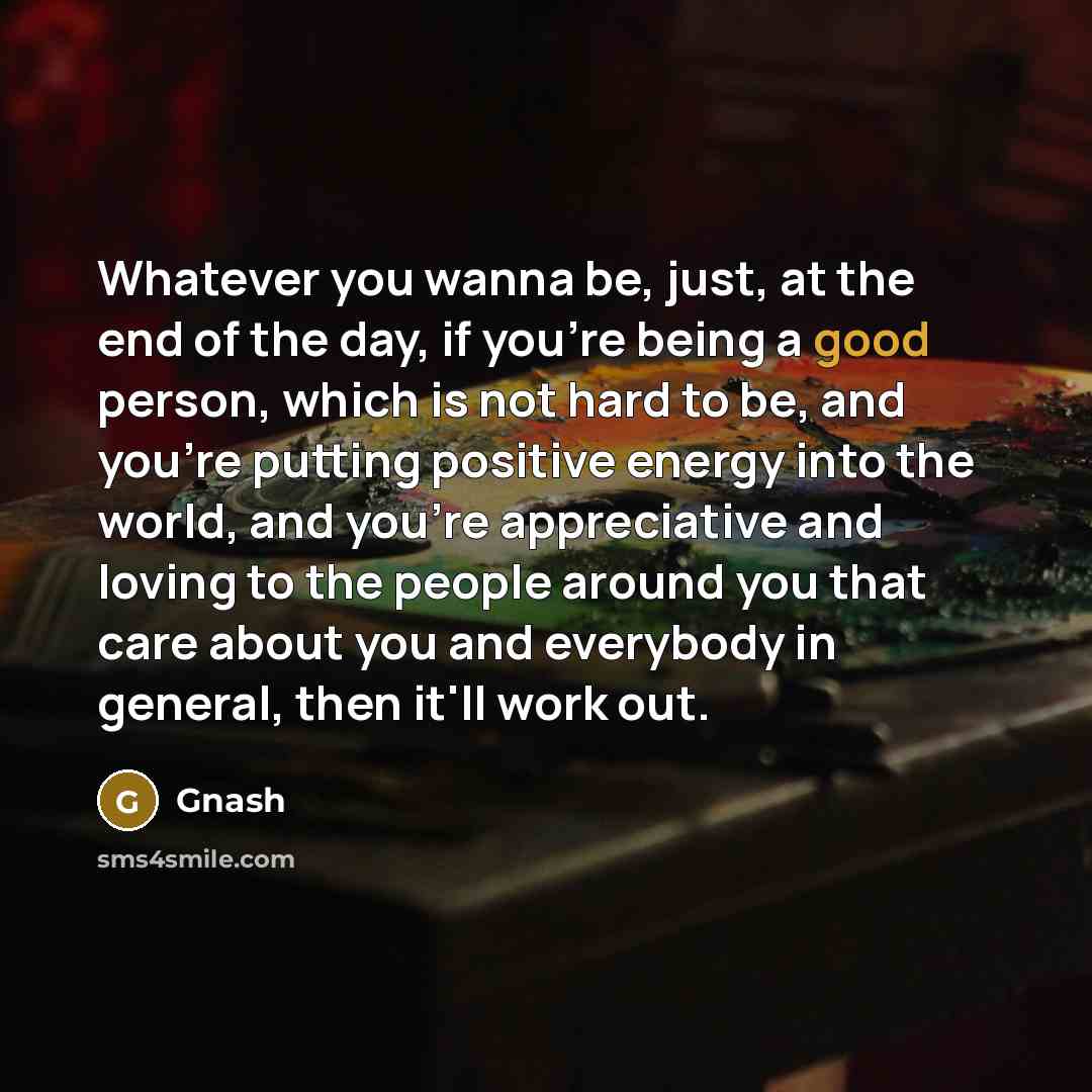 “Whatever you wanna be, just, at the end of the…” quote by Gnash
