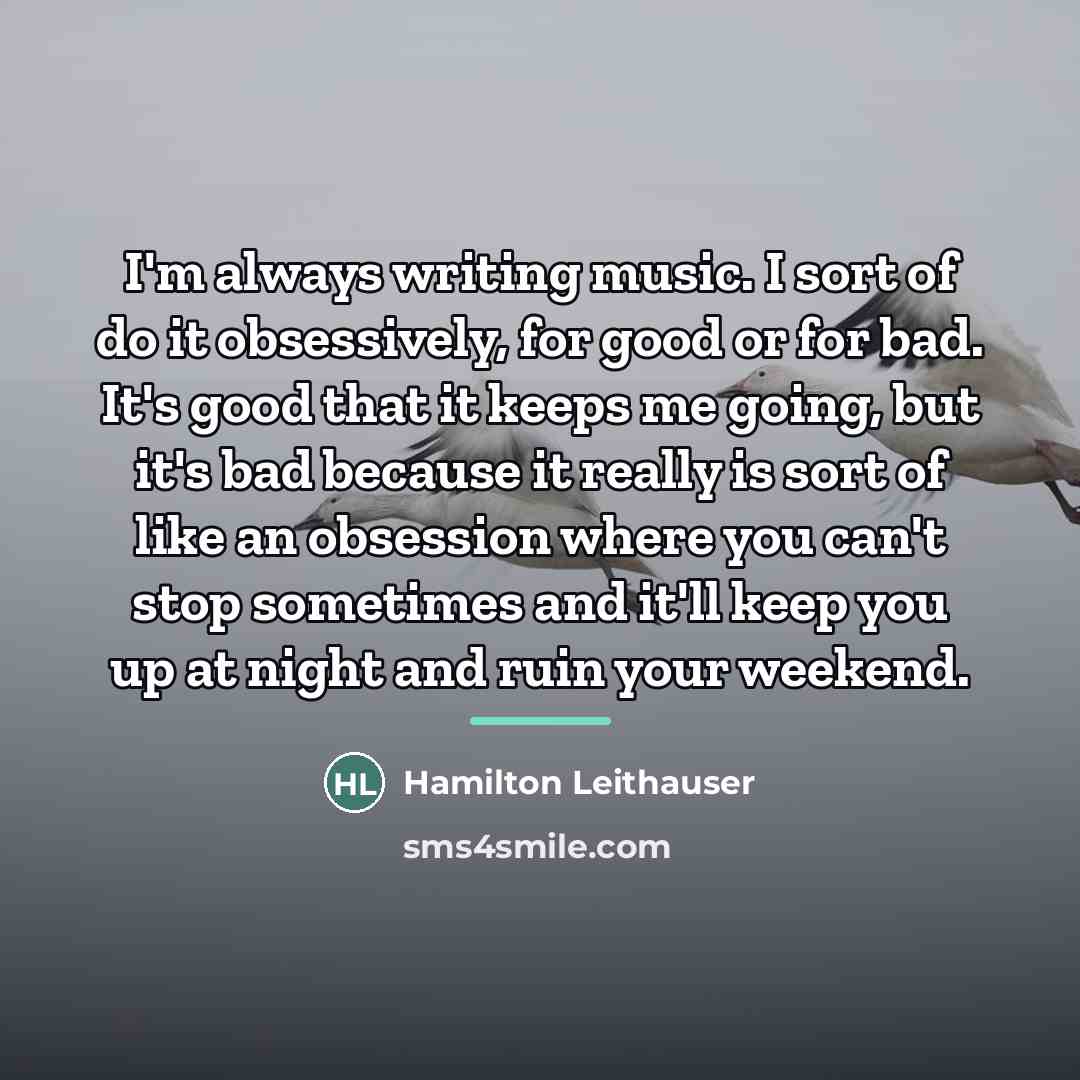 “I'm always writing music. I sort of do it obsessively,…” quote by Hamilton Leithauser