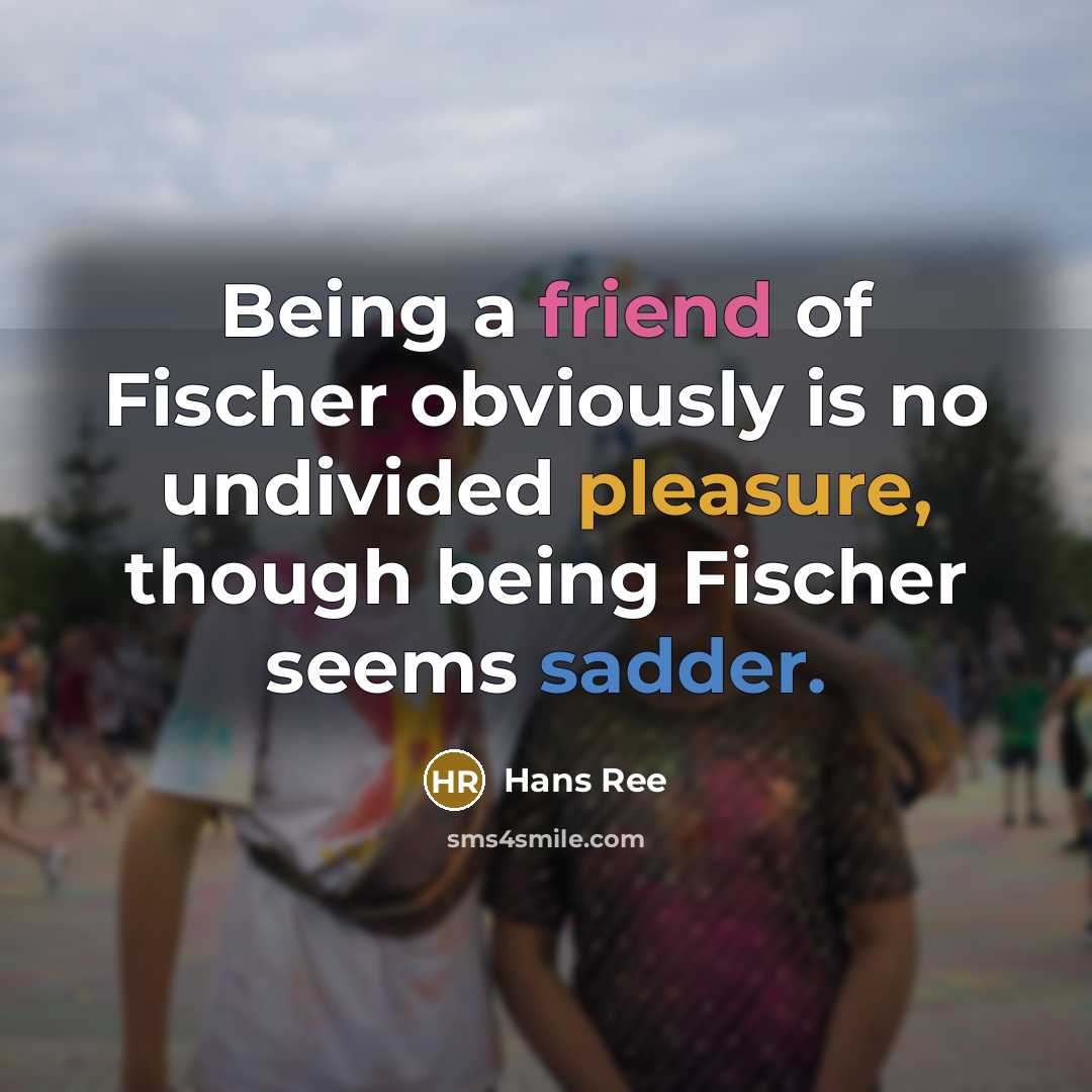 “Being a friend of Fischer obviously is no undivided pleasure,…” quote by Hans Ree
