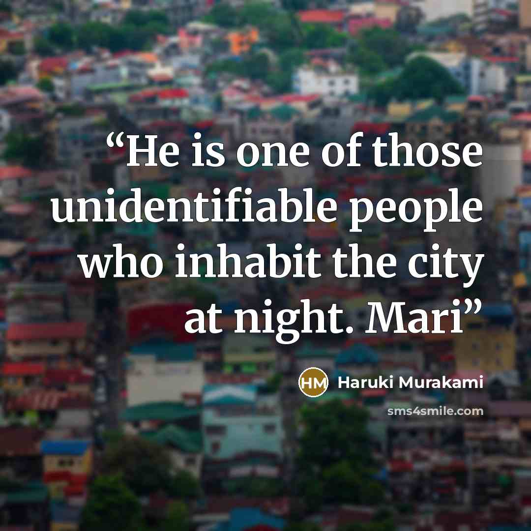 “He is one of those unidentifiable people who inhabit the city at night. Mari” quote by Haruki Murakami