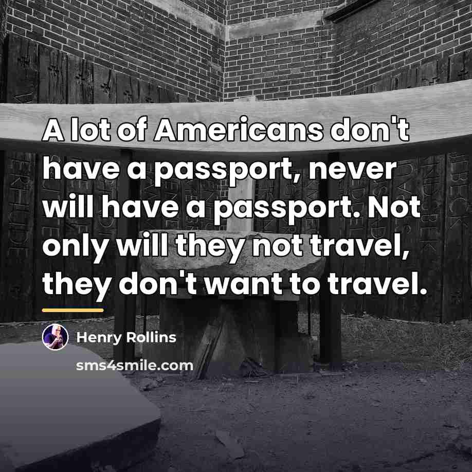 “A lot of Americans don't have a passport, never will…” quote by Henry Rollins