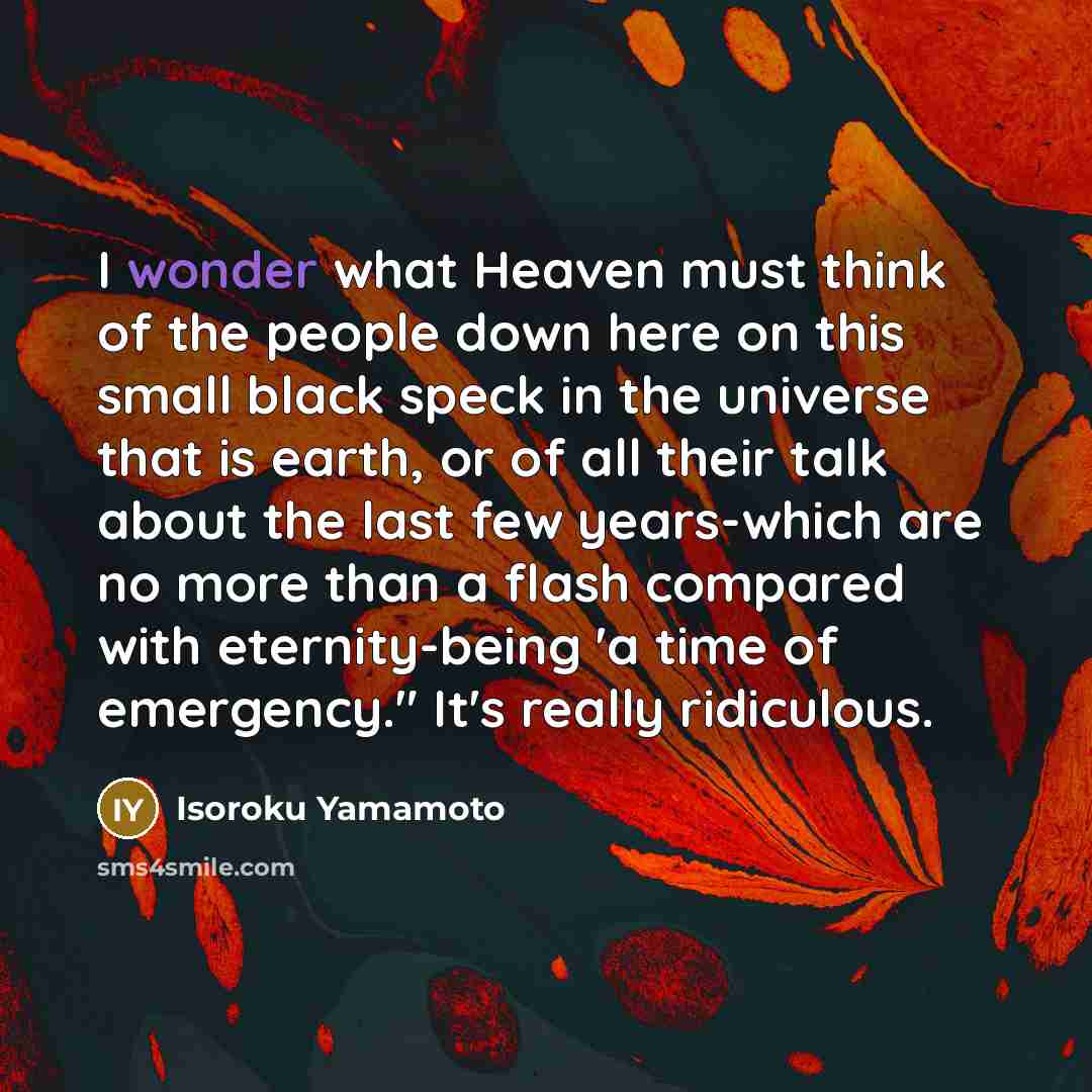 “I wonder what Heaven must think of the people down…” quote by Isoroku Yamamoto