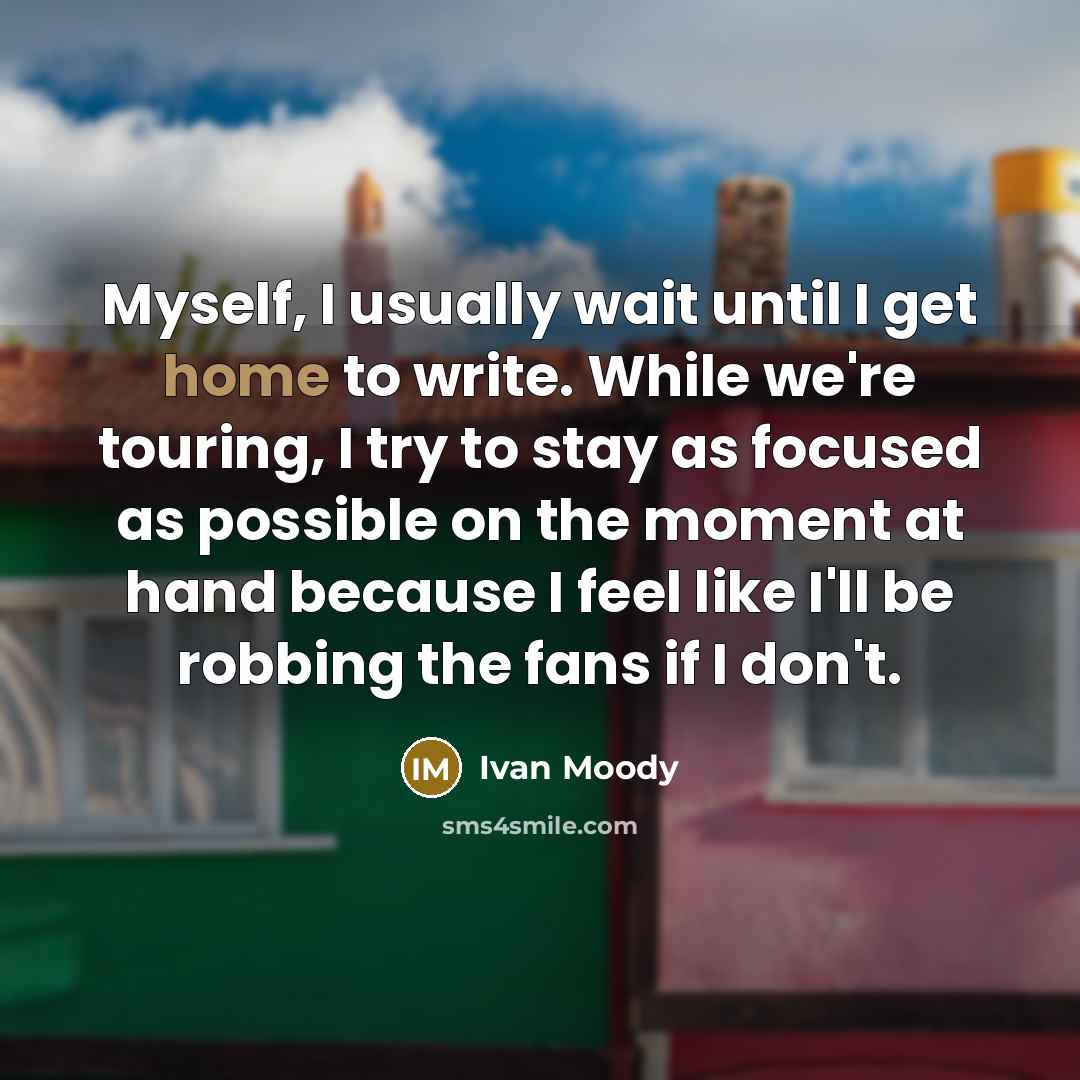 “Myself, I usually wait until I get home to write.…” quote by Ivan Moody