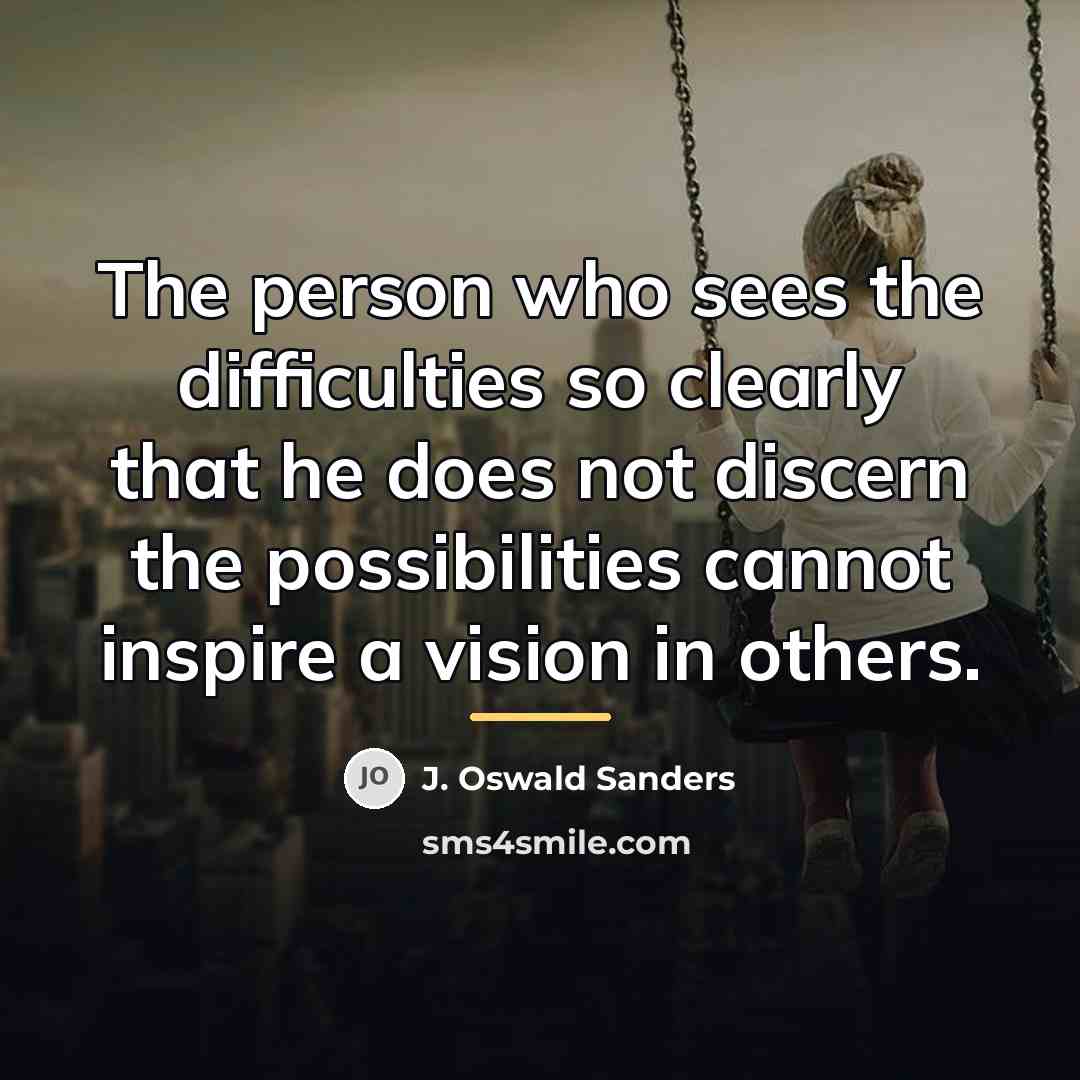 “The person who sees the difficulties so clearly that he…” quote by J. Oswald Sanders