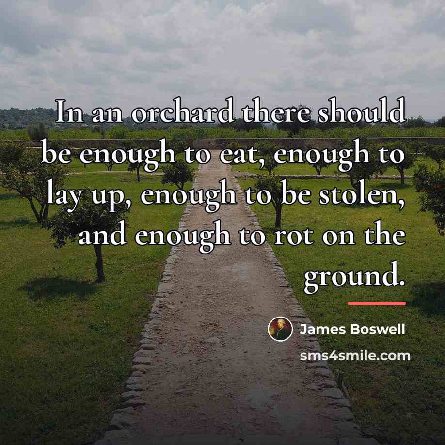 “In an orchard there should be enough to eat, enough…” quote by James Boswell