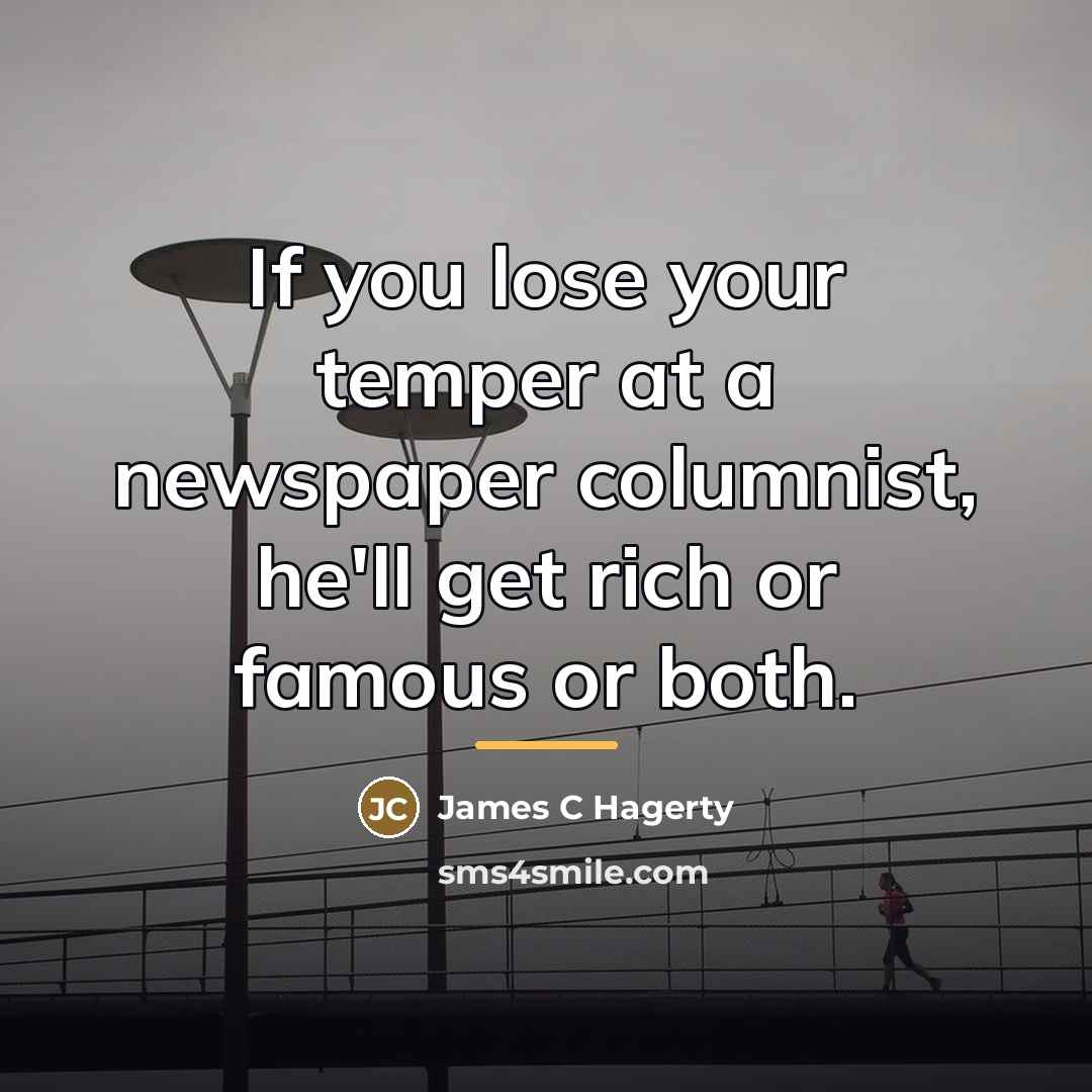“If you lose your temper at a newspaper columnist, he'll…” quote by James C Hagerty