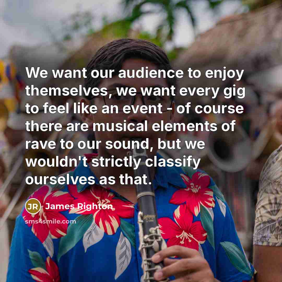“We want our audience to enjoy themselves, we want every…” quote by James Righton