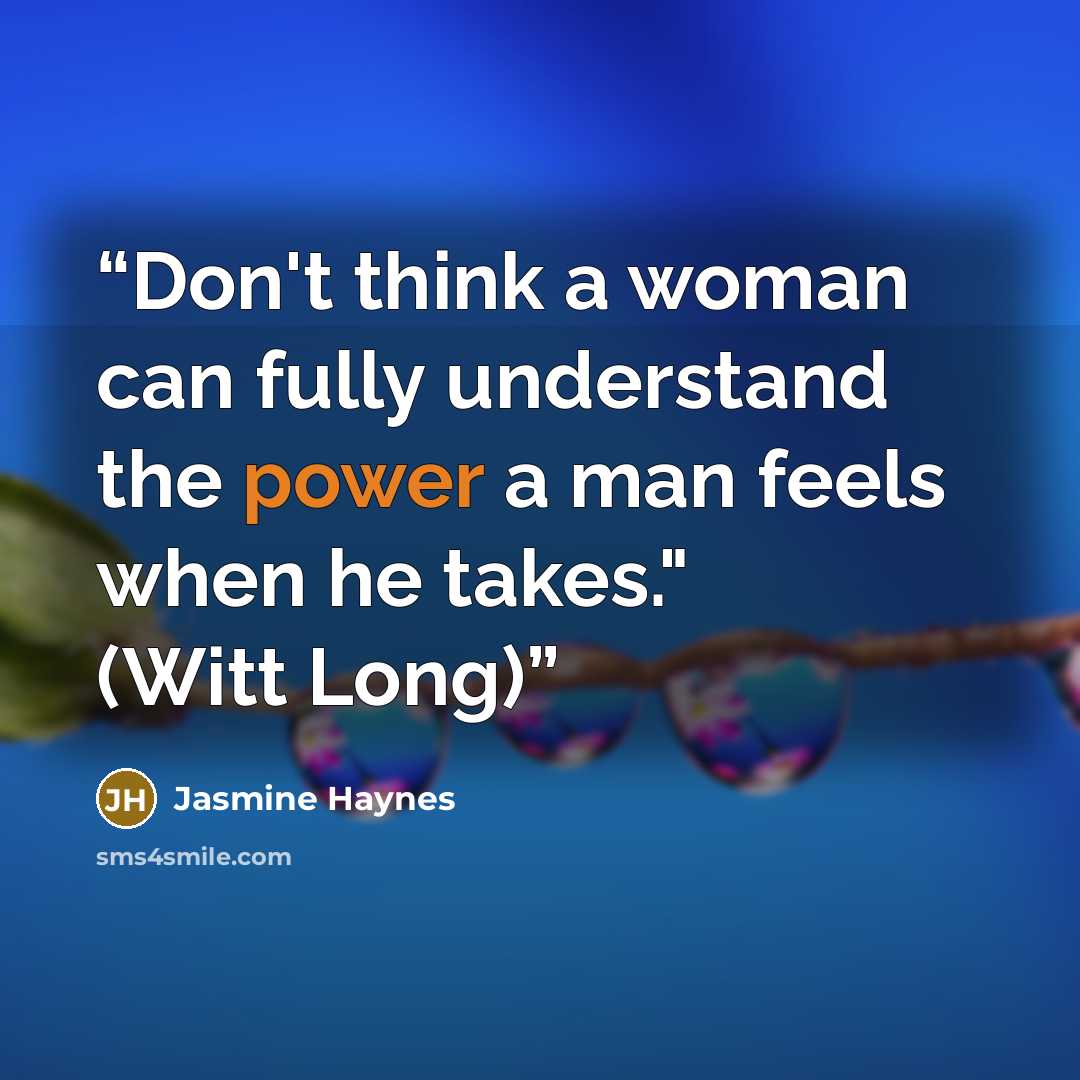 “Don't think a woman can fully understand the power a man feels when he takes." (Witt Long)” quote by Jasmine Haynes