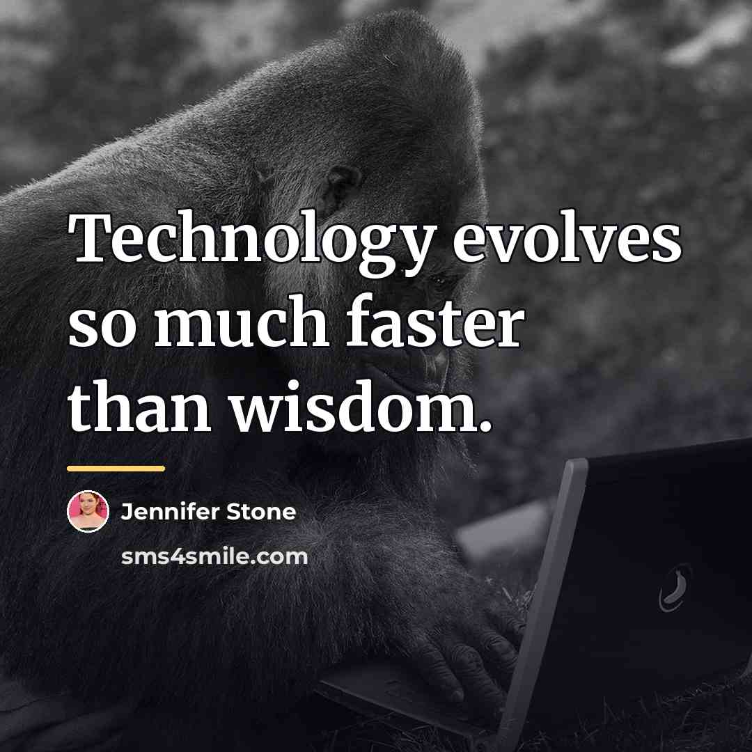 “Technology evolves so much faster than wisdom.…” quote by Jennifer Stone