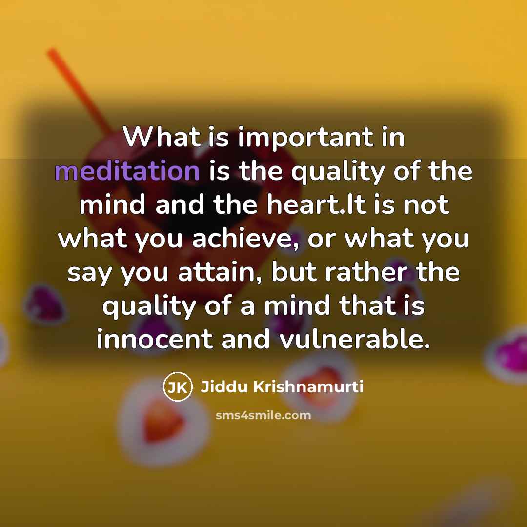“What is important in meditation is the quality of the…” quote by Jiddu Krishnamurti