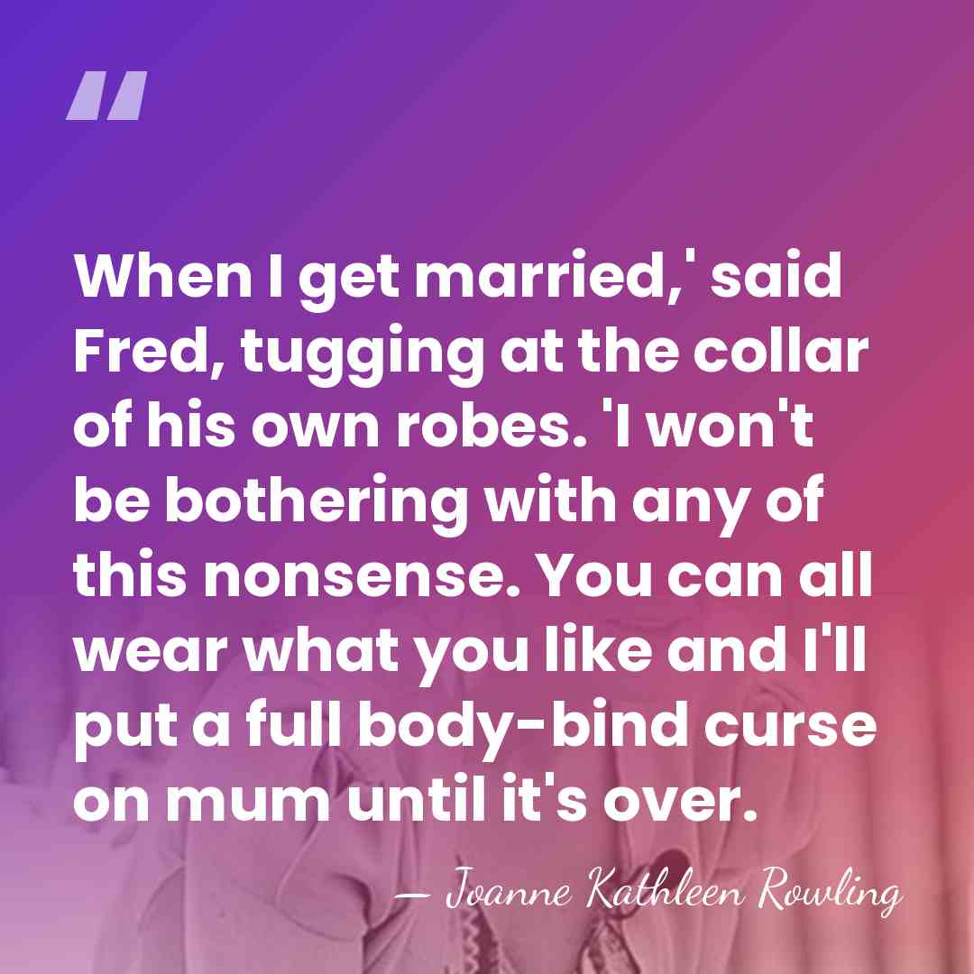 When I get married,' said Fred, tugging at the collar of his&hellip; - Joanne Kathleen Rowling