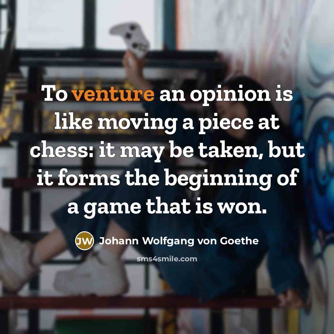 “To venture an opinion is like moving a piece at…” quote by Johann Wolfgang von Goethe