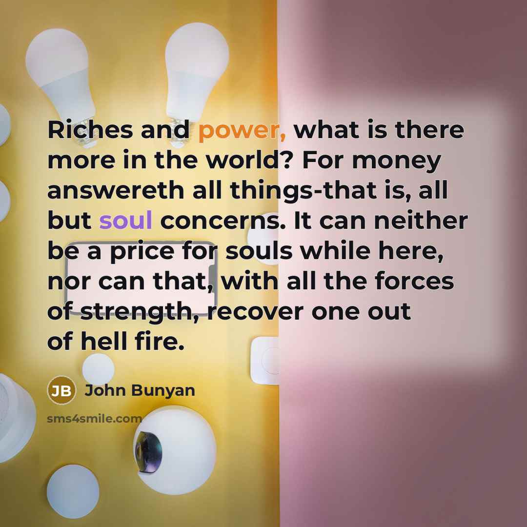 “Riches and power, what is there more in the world?…” quote by John Bunyan