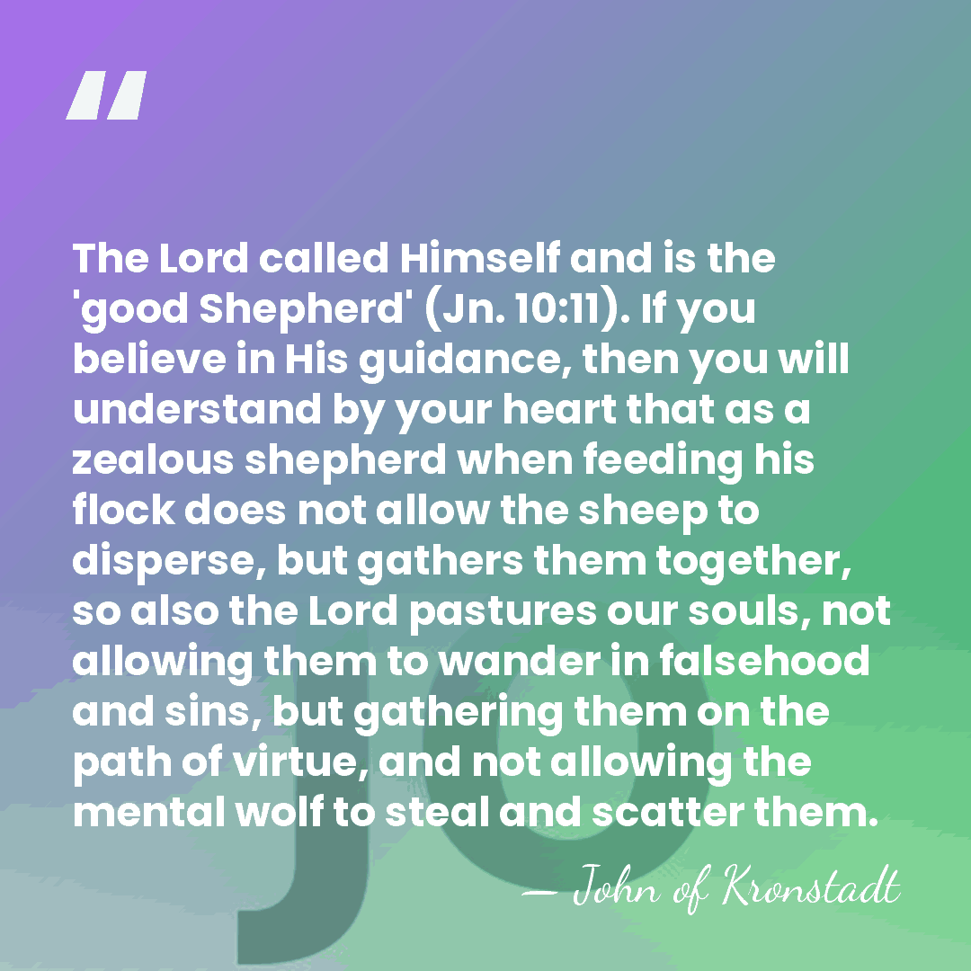 The Lord called Himself and is the 'good Shepherd' (Jn. 10:11). If&hellip; - John of Kronstadt