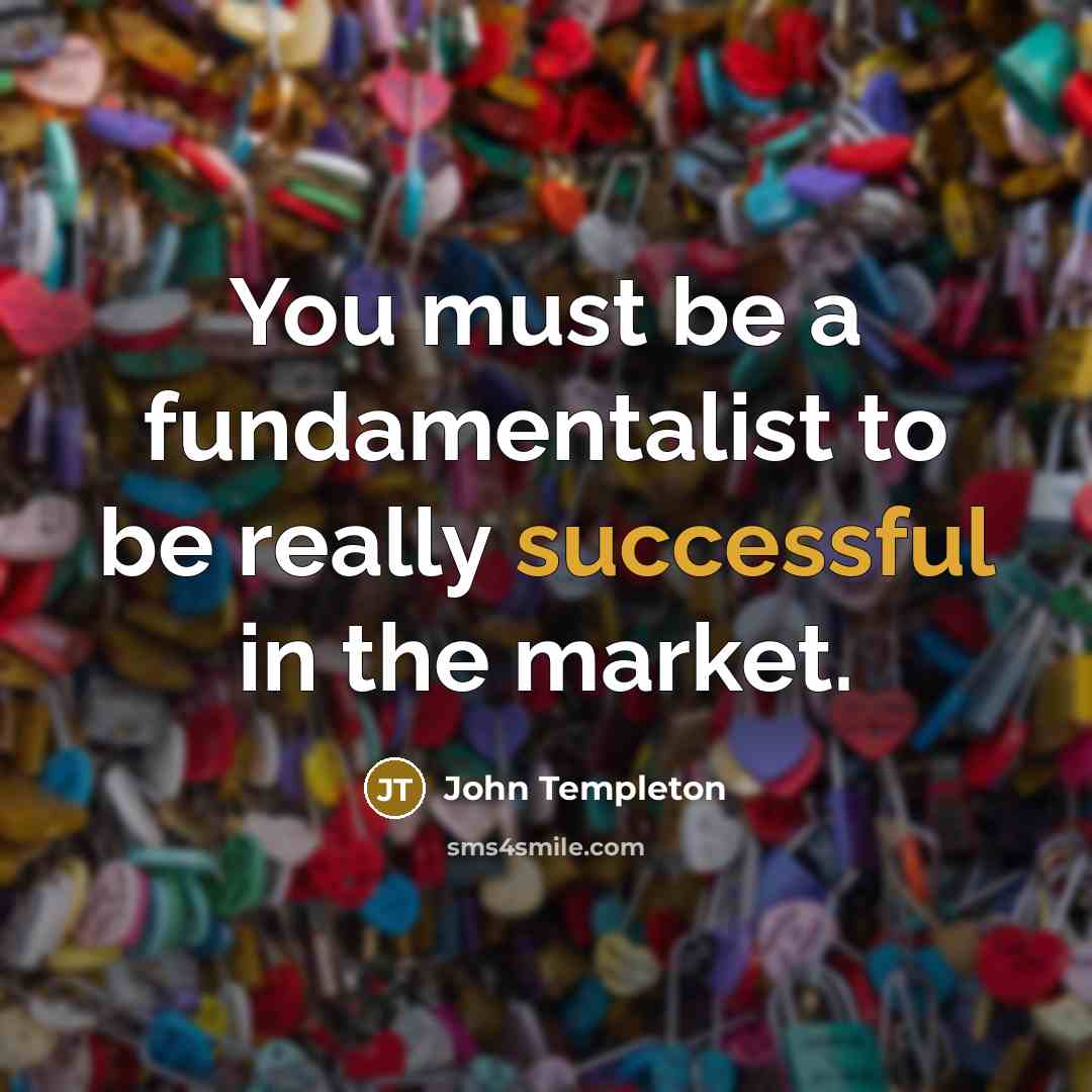 “You must be a fundamentalist to be really successful in…” quote by John Templeton