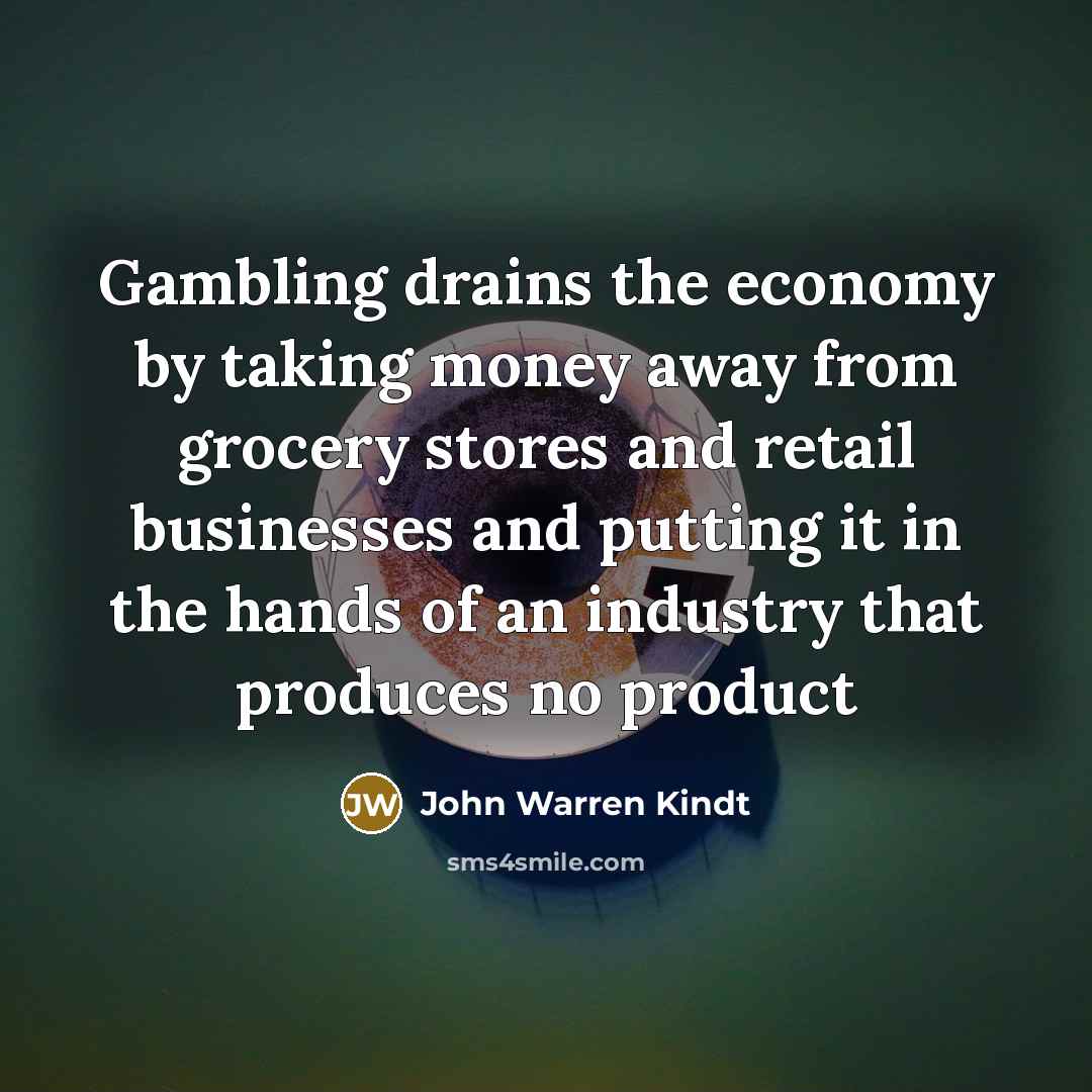 “Gambling drains the economy by taking money away from grocery…” quote by John Warren Kindt