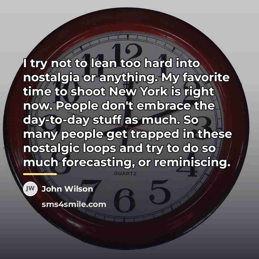 “I try not to lean too hard into nostalgia or…” quote by John Wilson