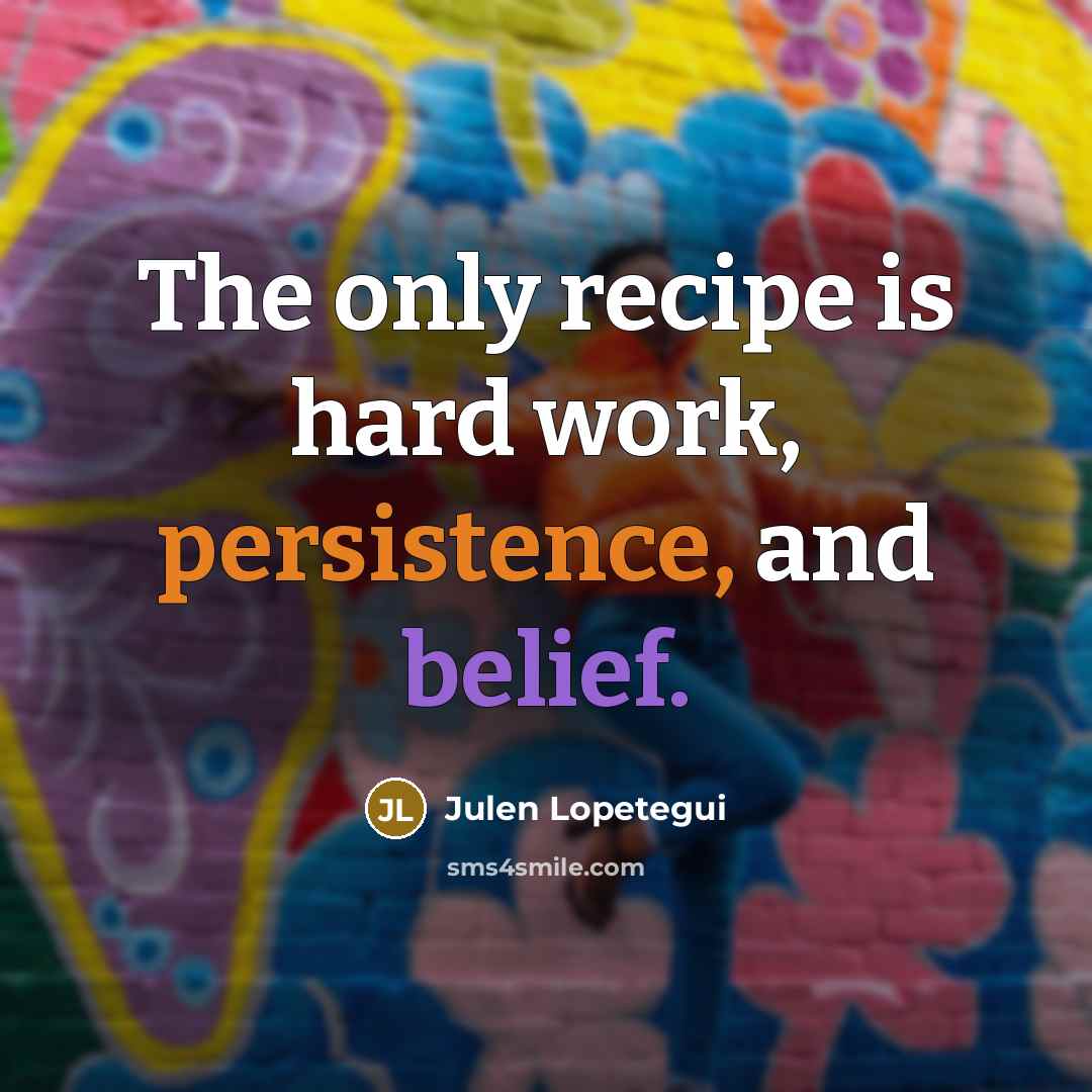 “The only recipe is hard work, persistence, and belief.…” quote by Julen Lopetegui
